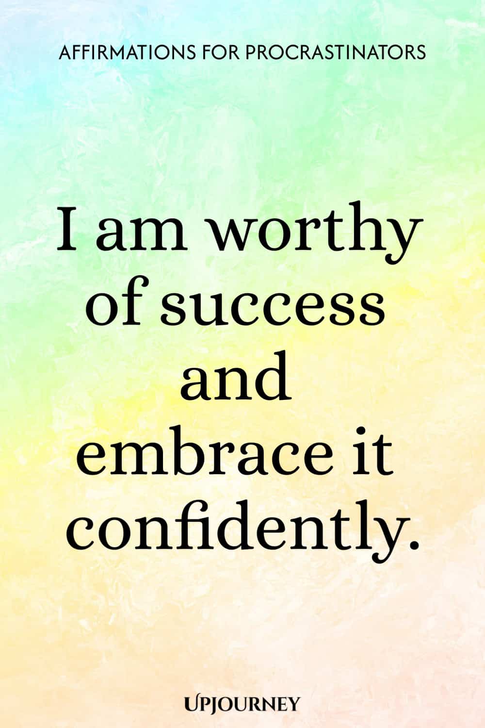 I am worthy of success and embrace it confidently.