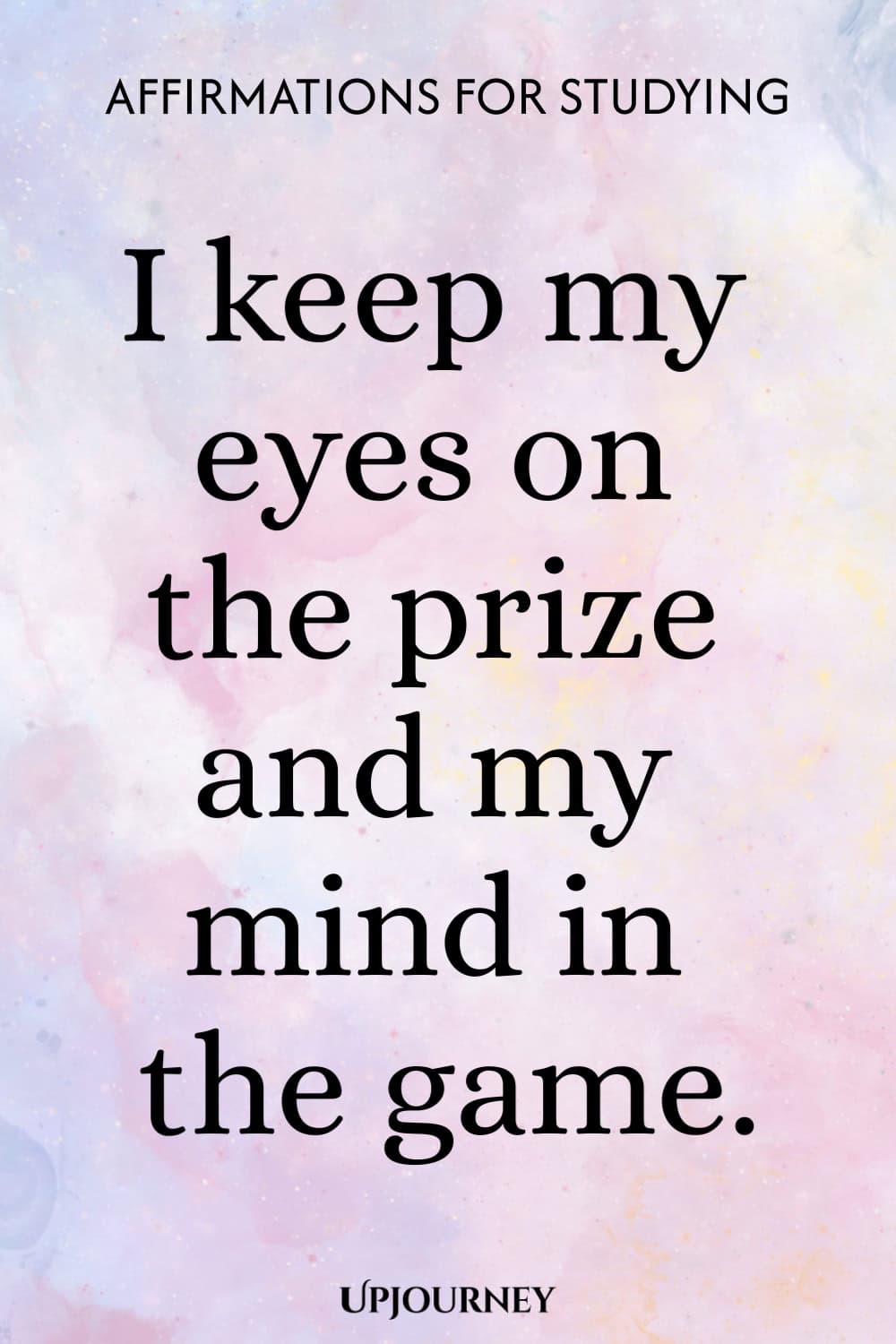 I keep my eyes on the prize and my mind in the game.