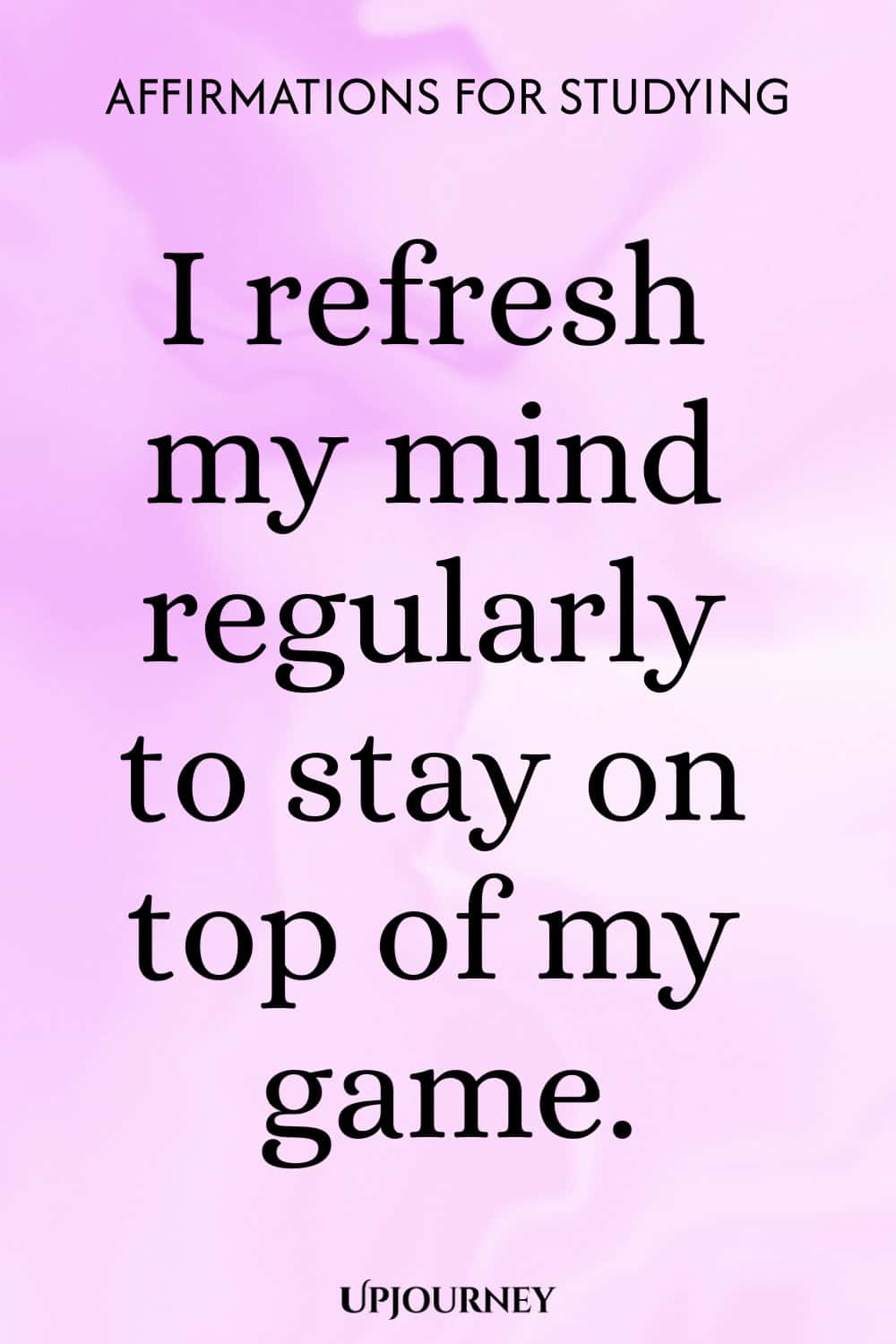 I refresh my mind regularly to stay on top of my game.