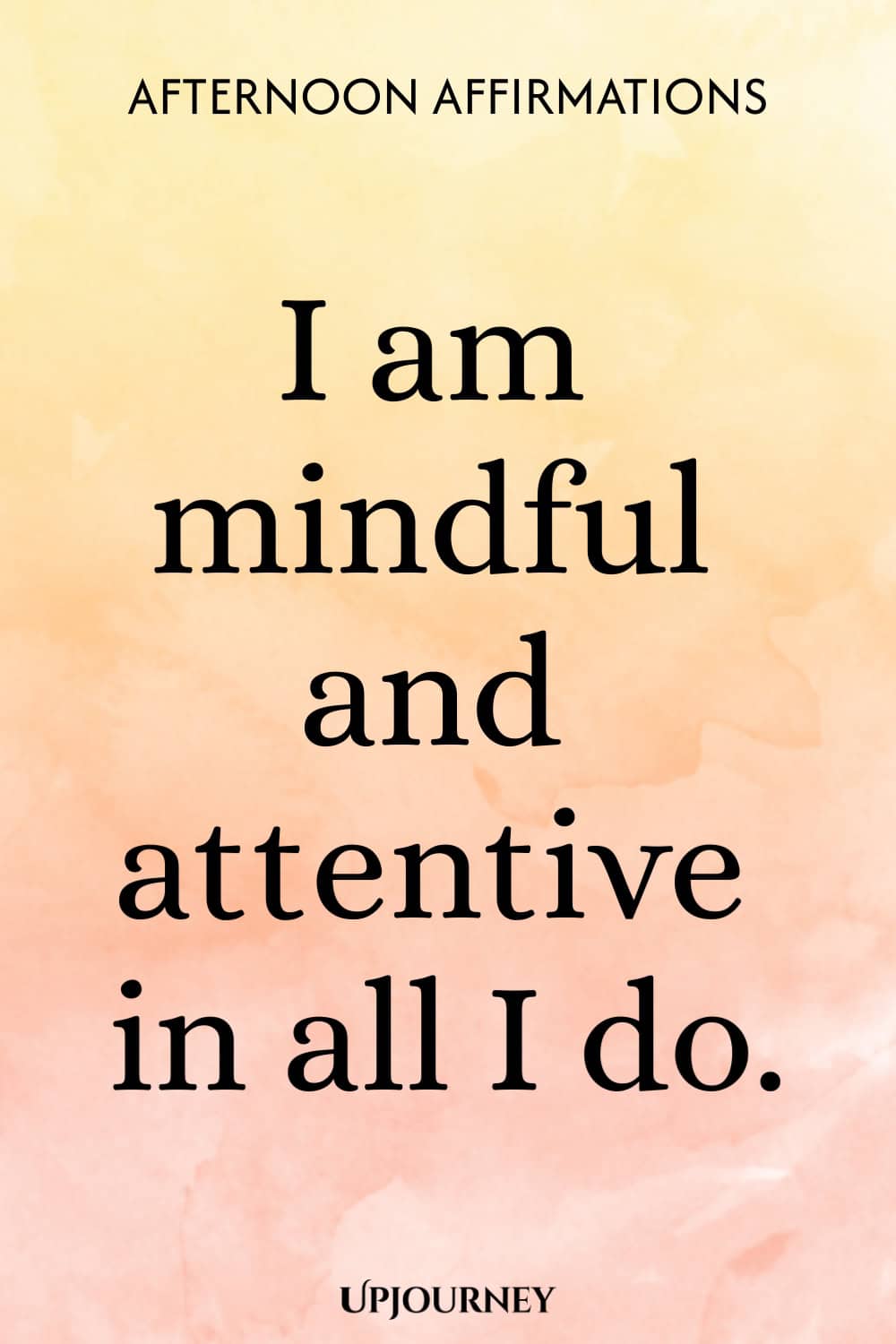 I am mindful and attentive in all I do.