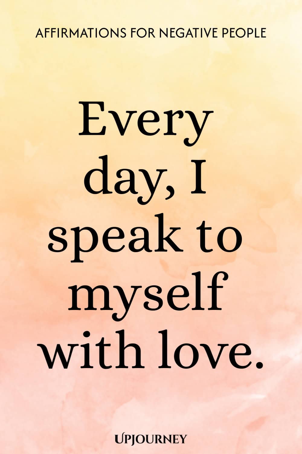 Every day, I speak to myself with love.