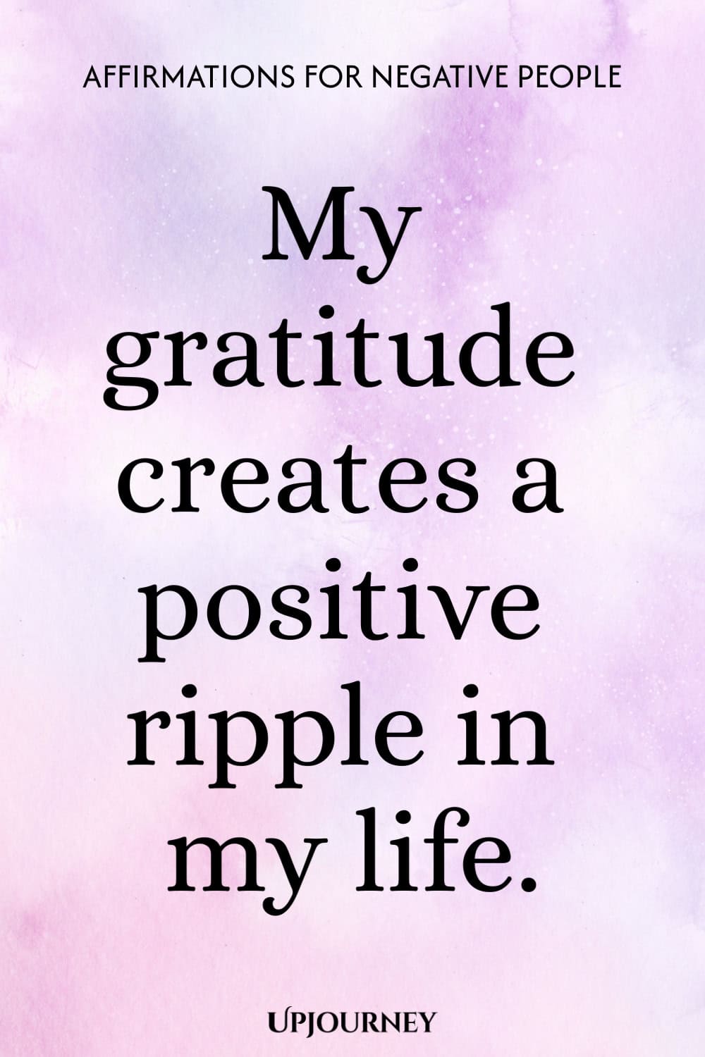 My gratitude creates a positive ripple in my life.