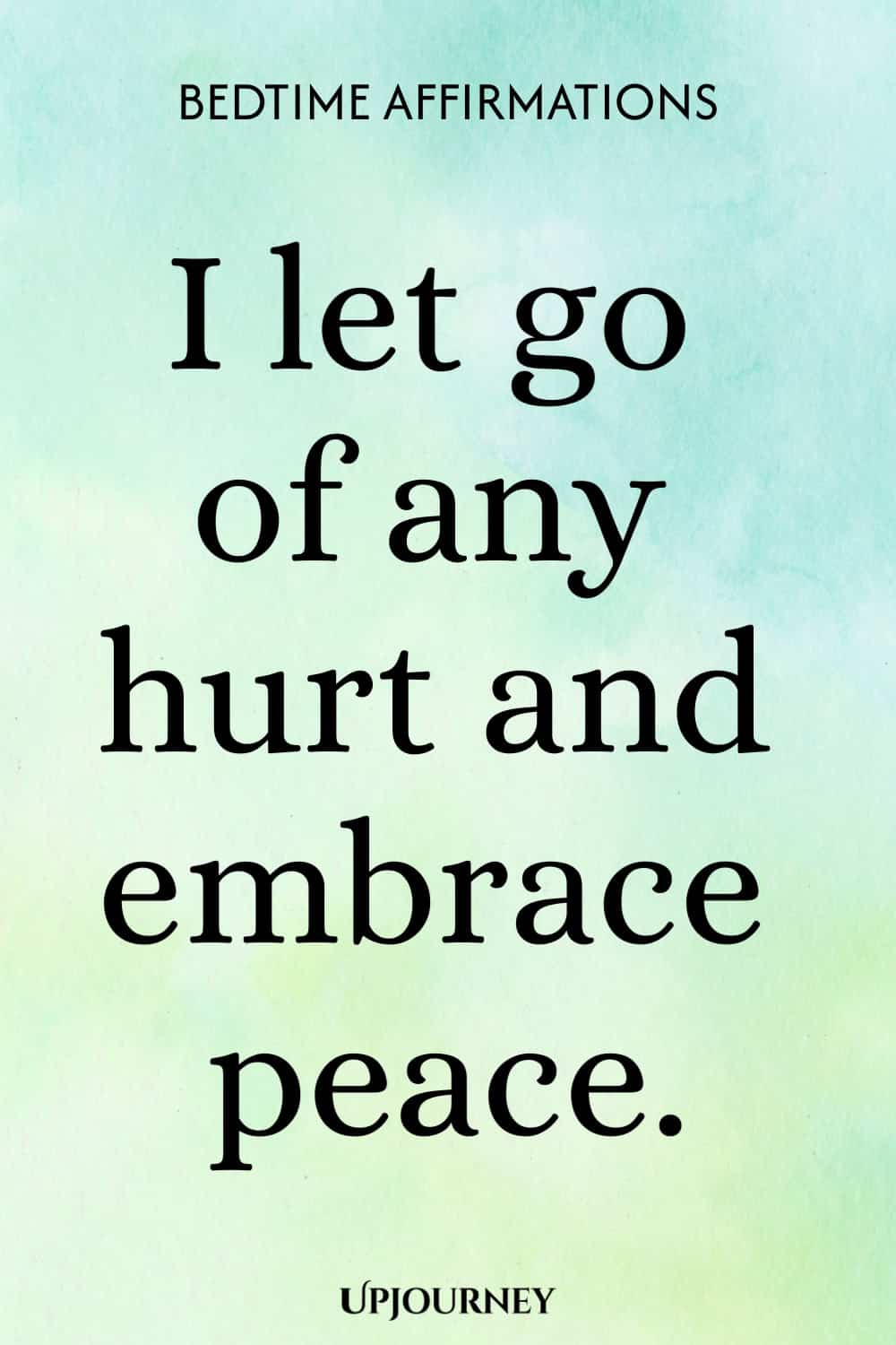 I let go of any hurt and embrace peace.