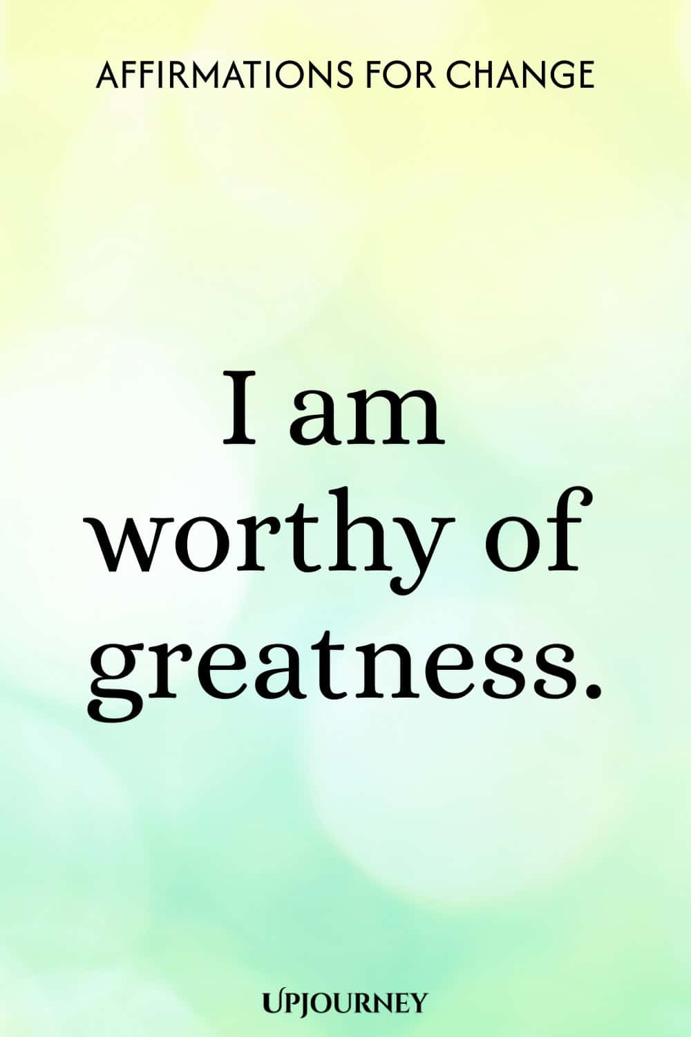 I am worthy of greatness.