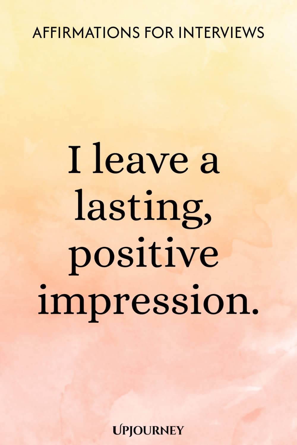 I leave a lasting, positive impression.
