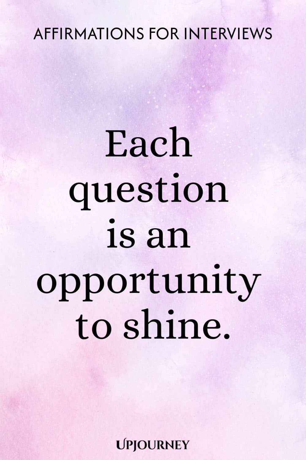 Each question is an opportunity to shine.
