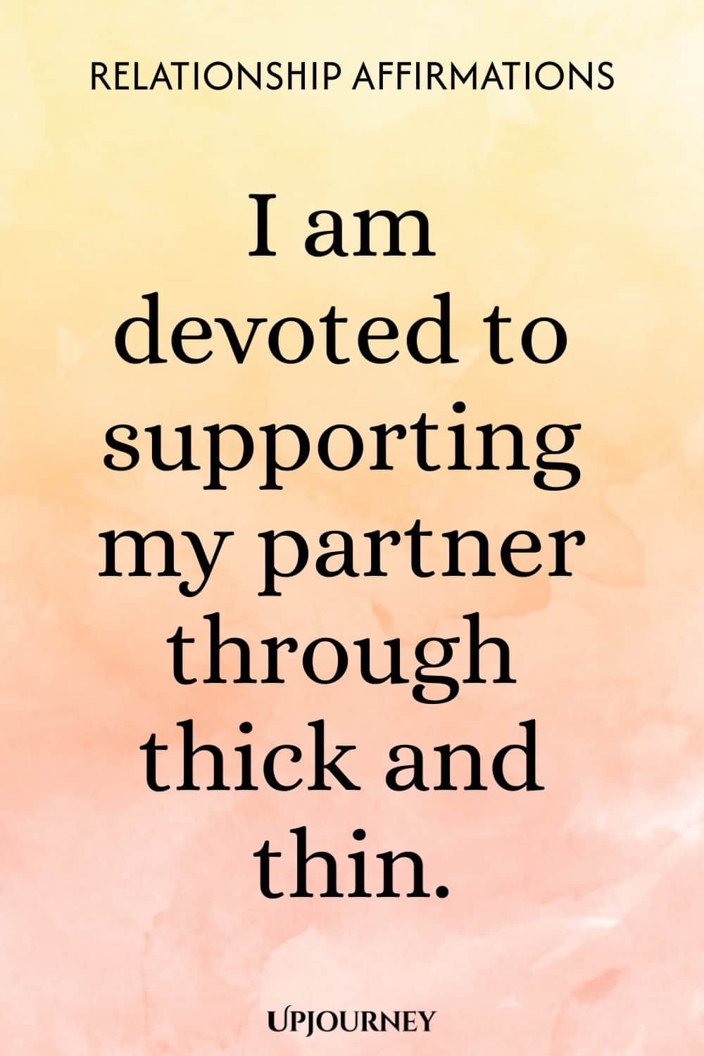 I am devoted to supporting my partner through thick and thin.