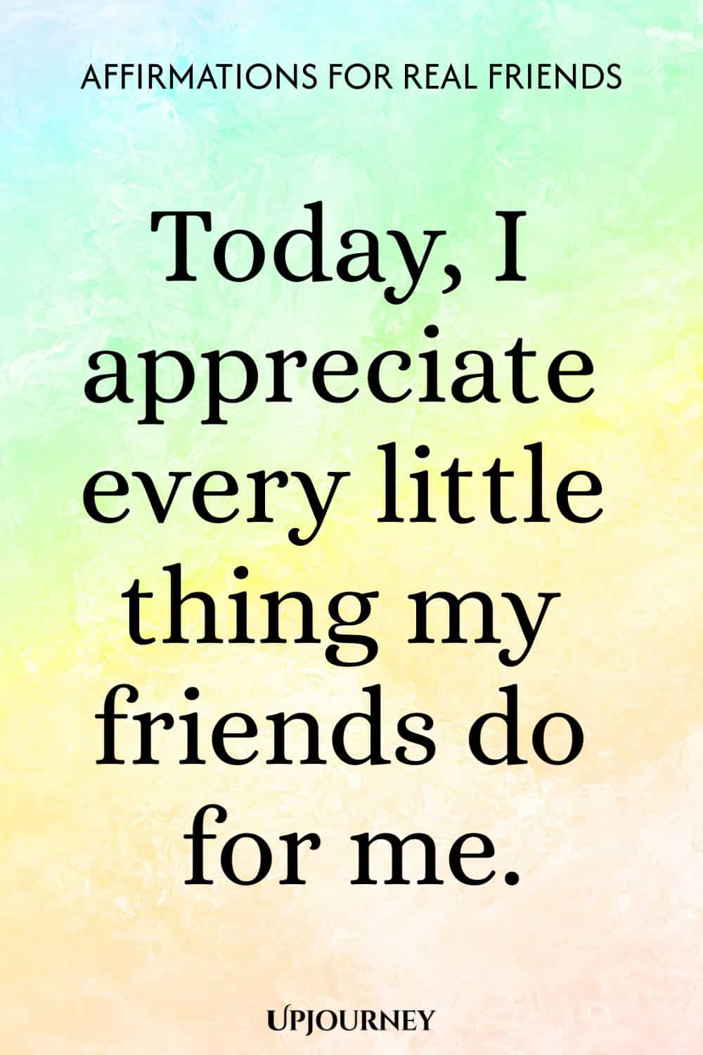 Today, I appreciate every little thing my friends do for me.