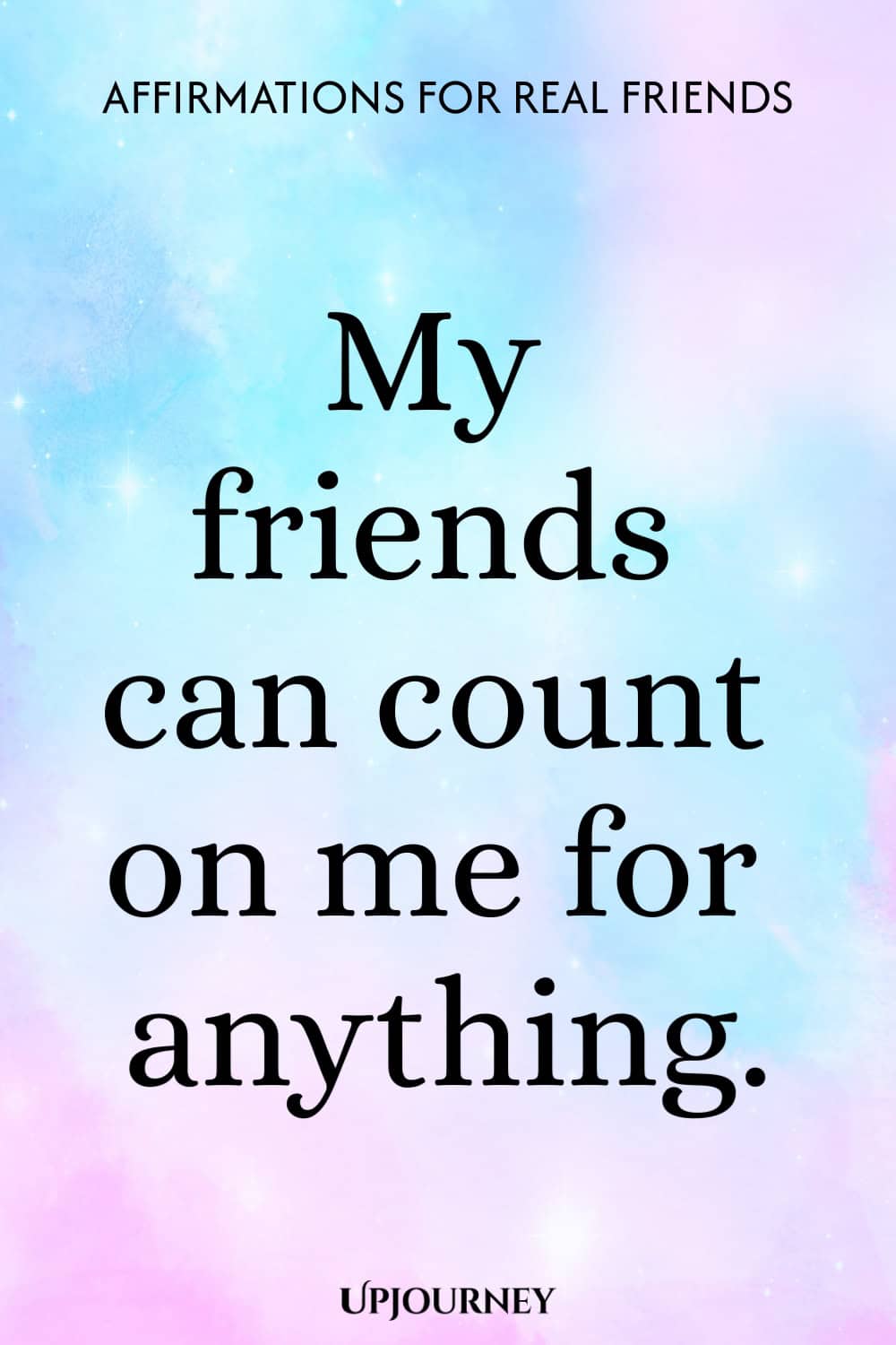My friends can count on me for anything.