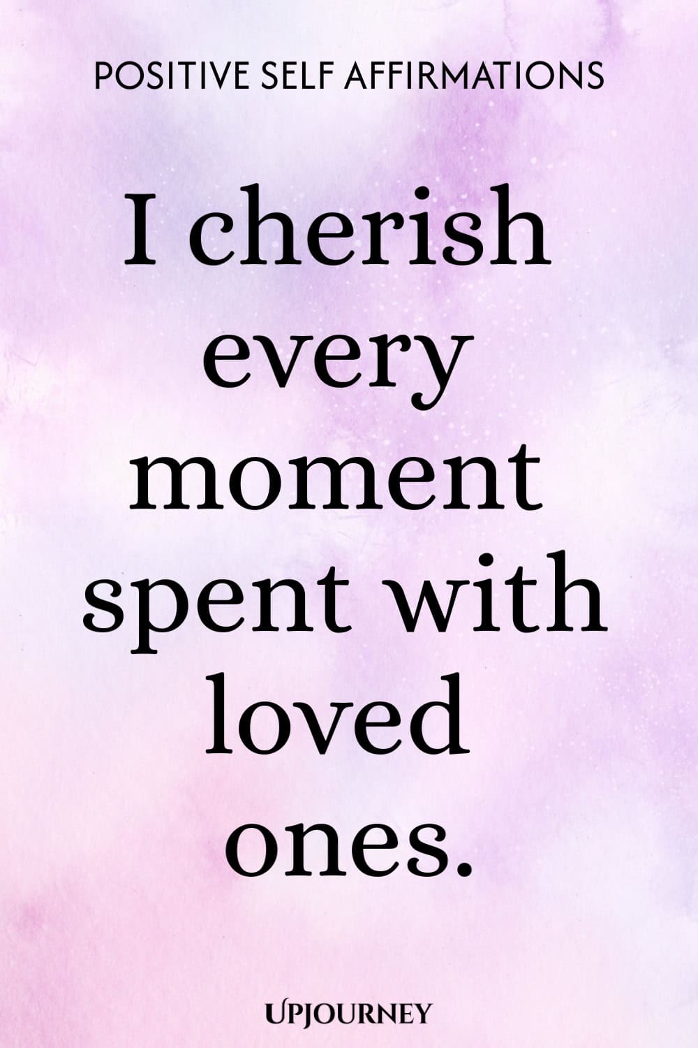 I cherish every moment spent with loved ones.