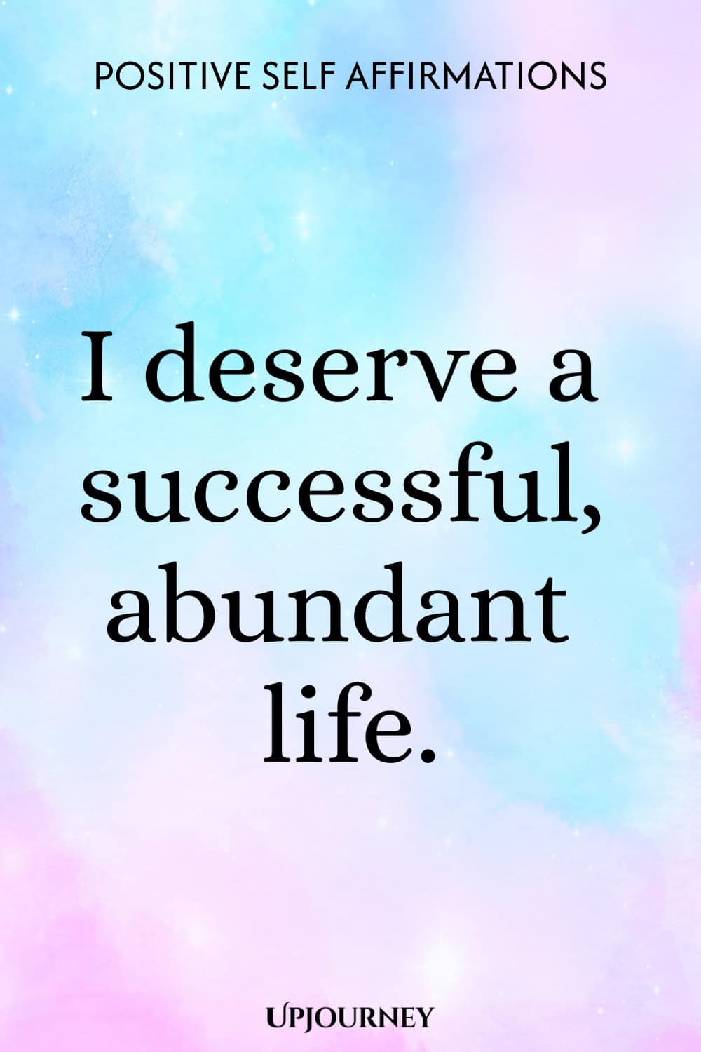I deserve a successful, abundant life.