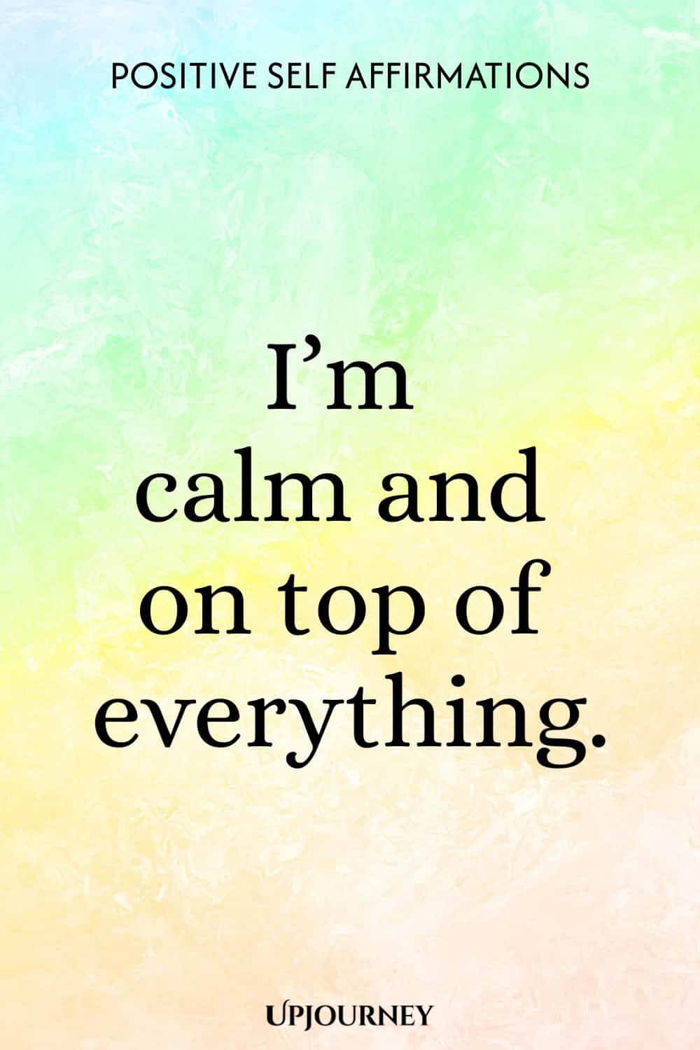 I’m calm and on top of everything.