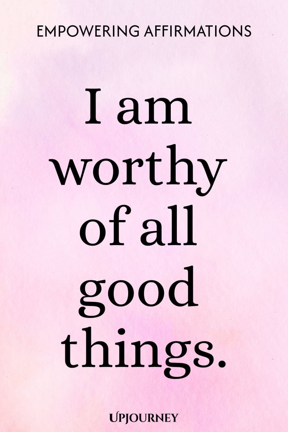 I am worthy of all good things.