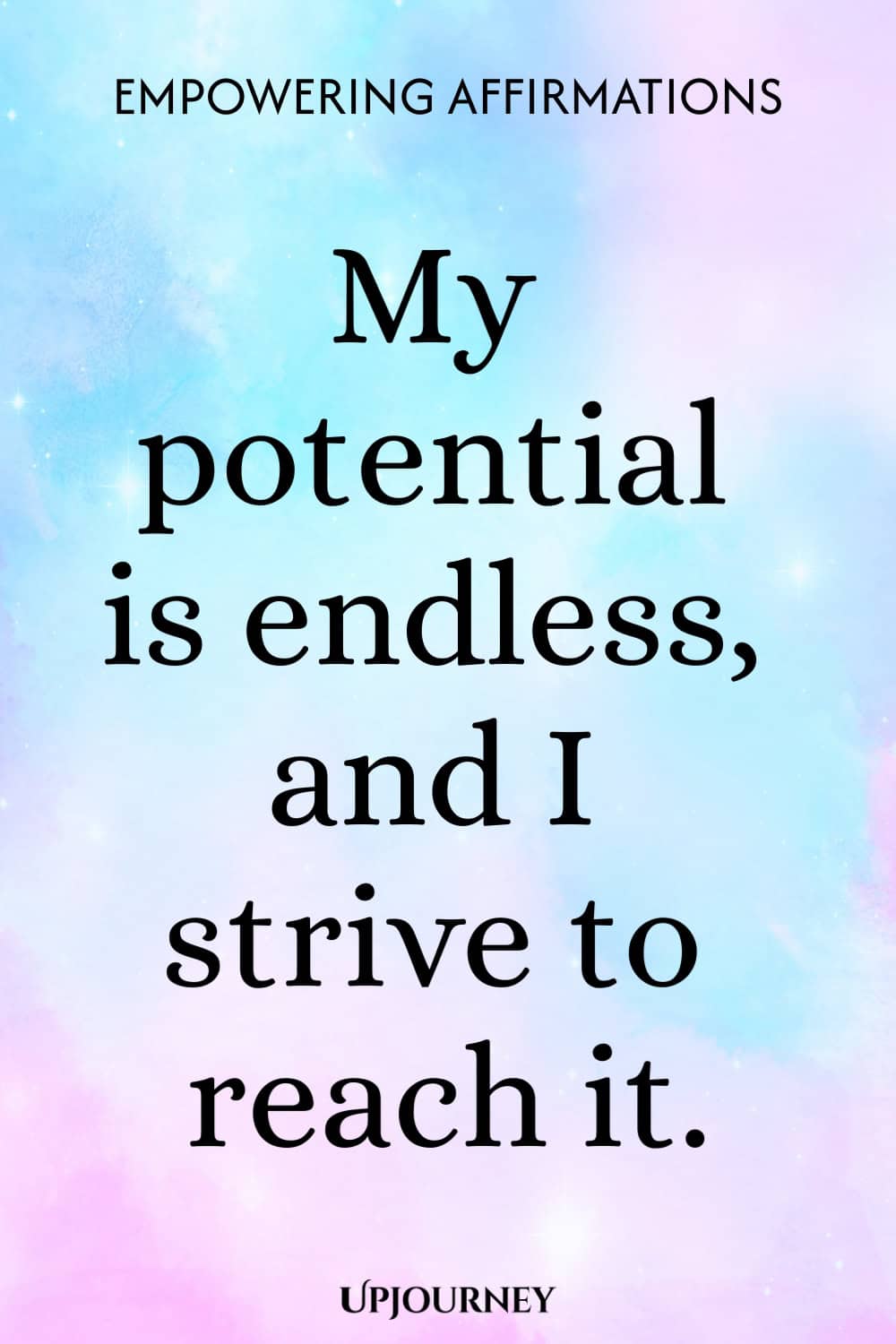 My potential is endless, and I strive to reach it.