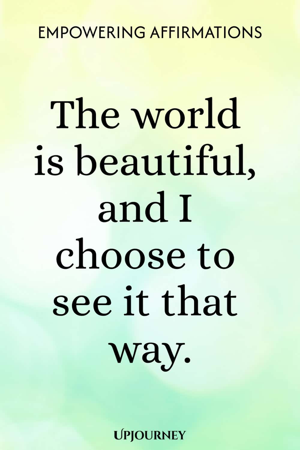 The world is beautiful, and I choose to see it that way.