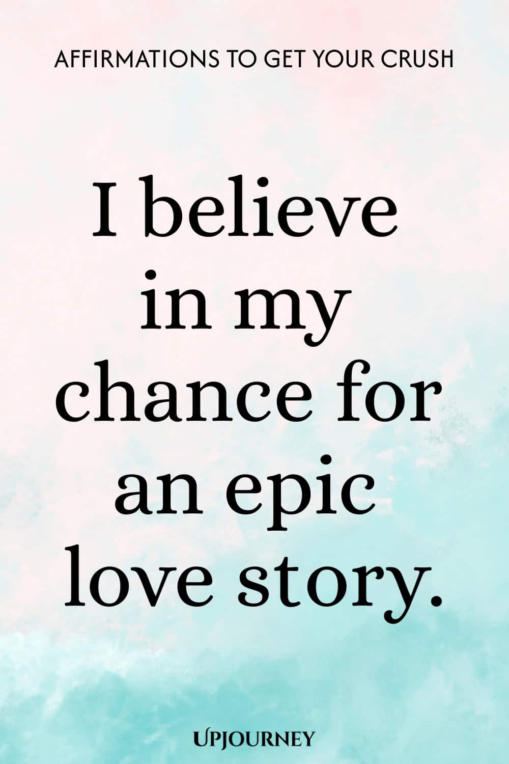 I believe in my chance for an epic love story.