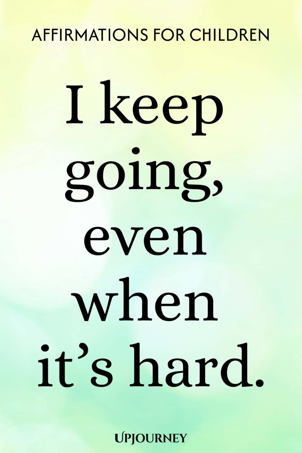 I keep going, even when it’s hard.
