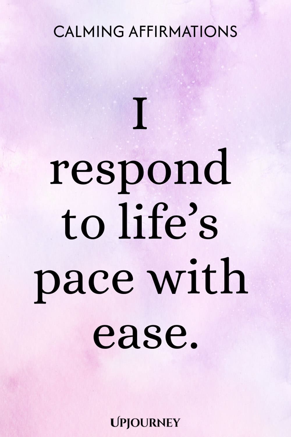 I respond to life’s pace with ease.