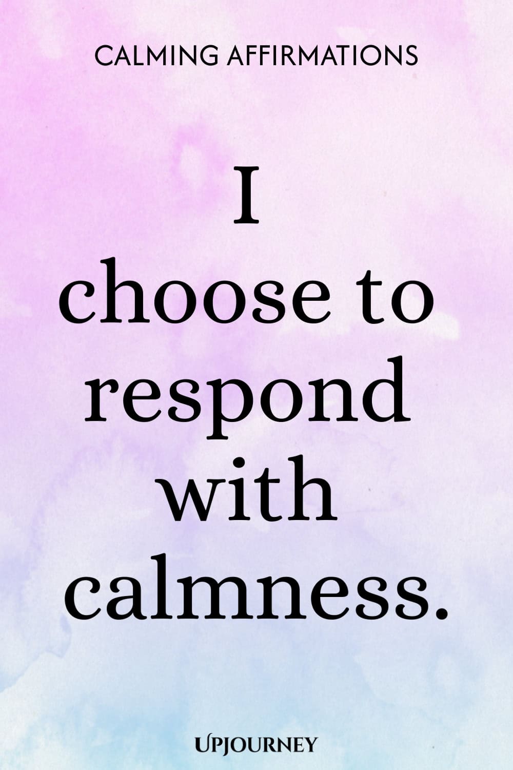 I choose to respond with calmness.