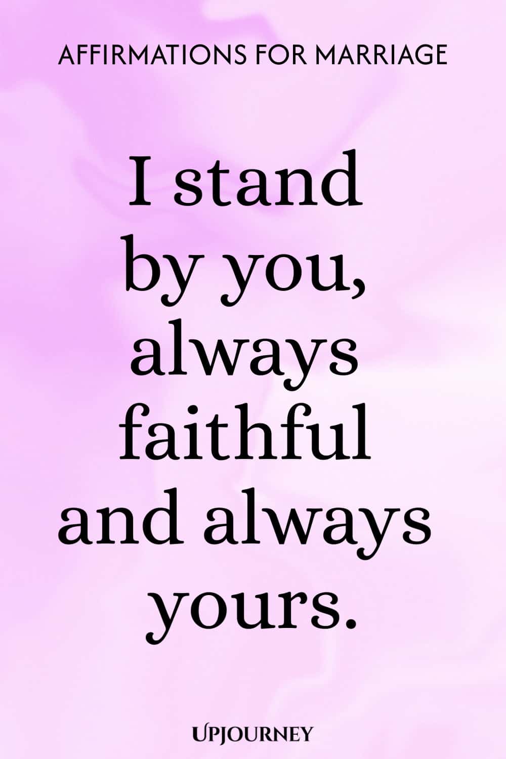 I stand by you, always faithful and always yours.