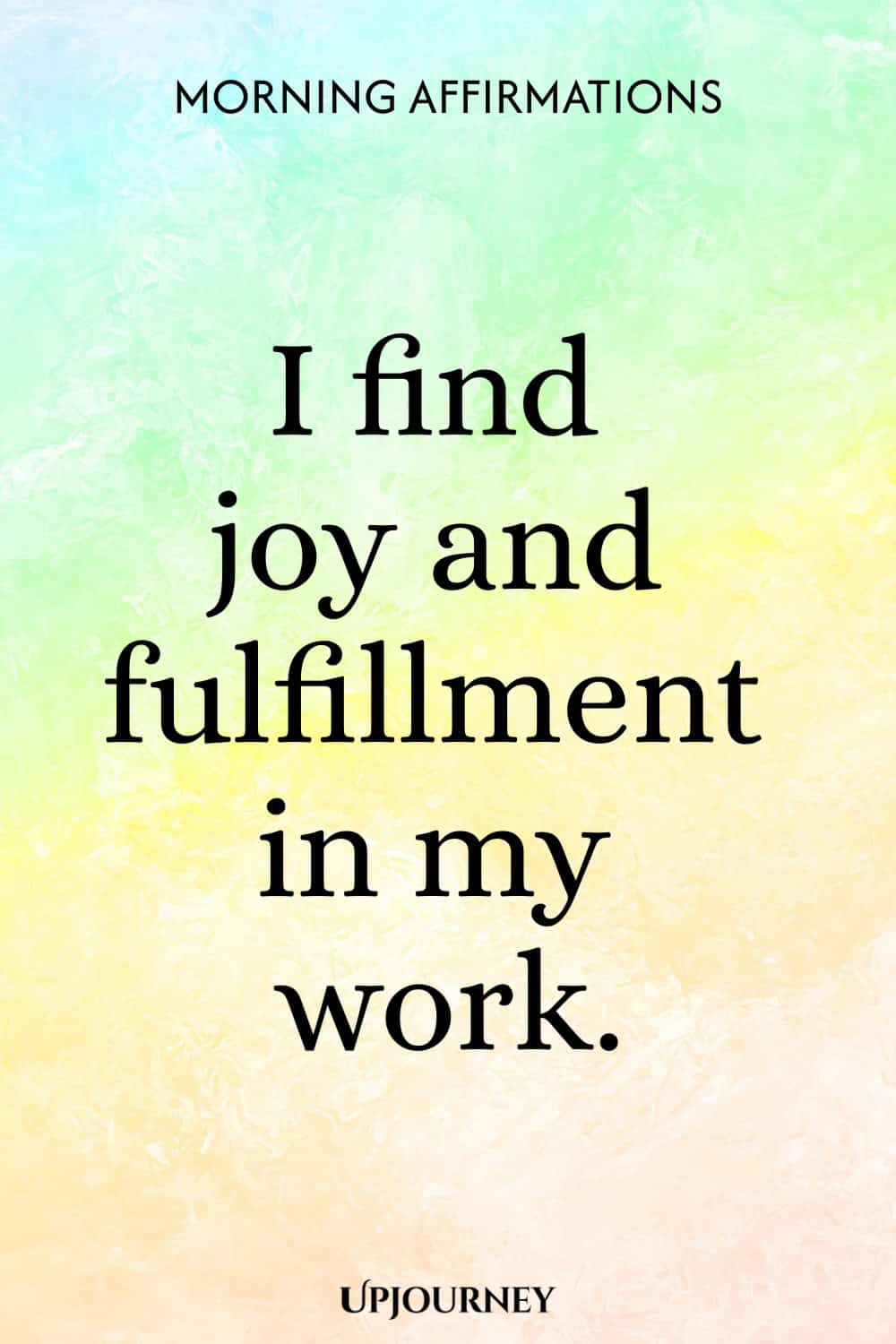 I find joy and fulfillment in my work.