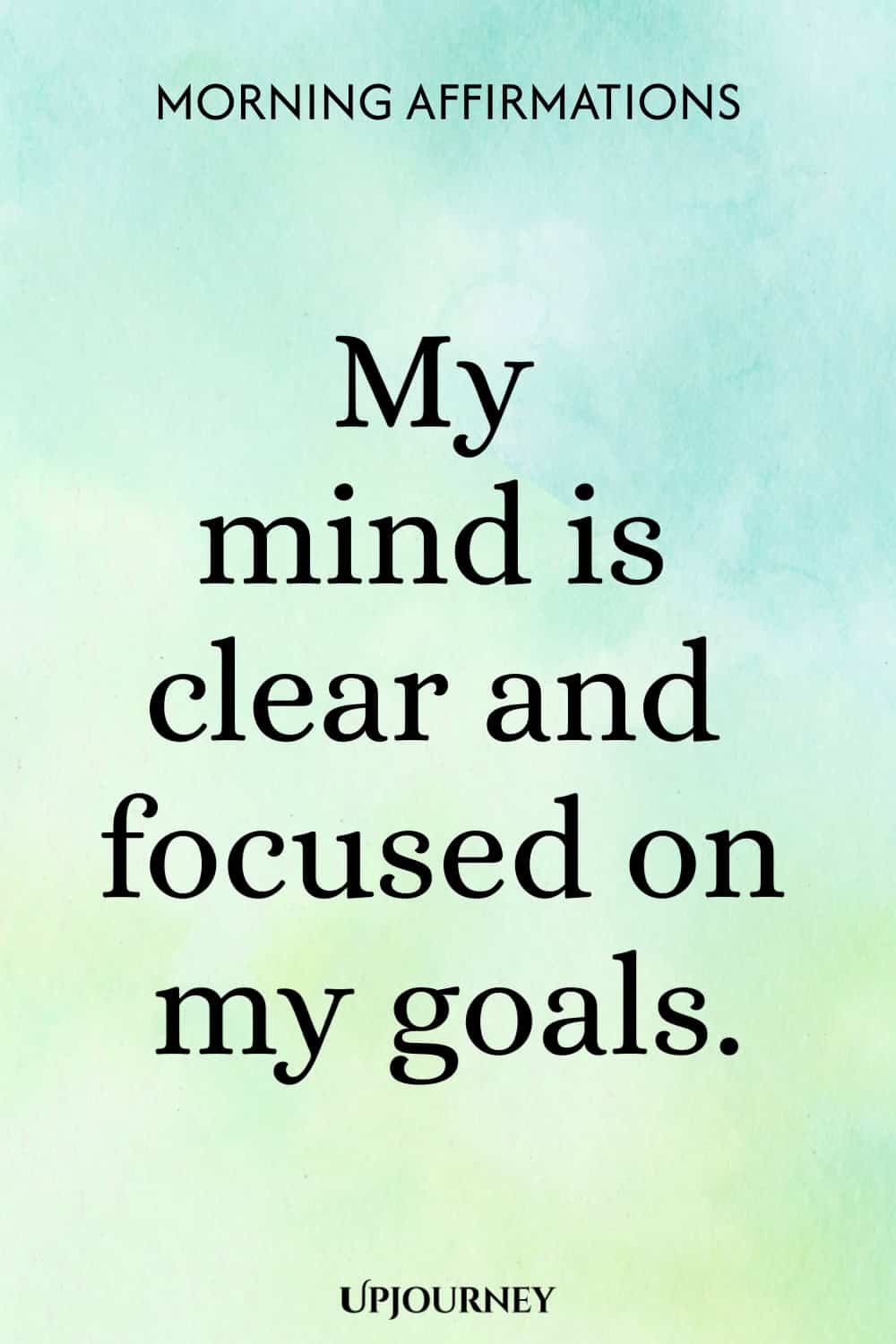 My mind is clear and focused on my goals.