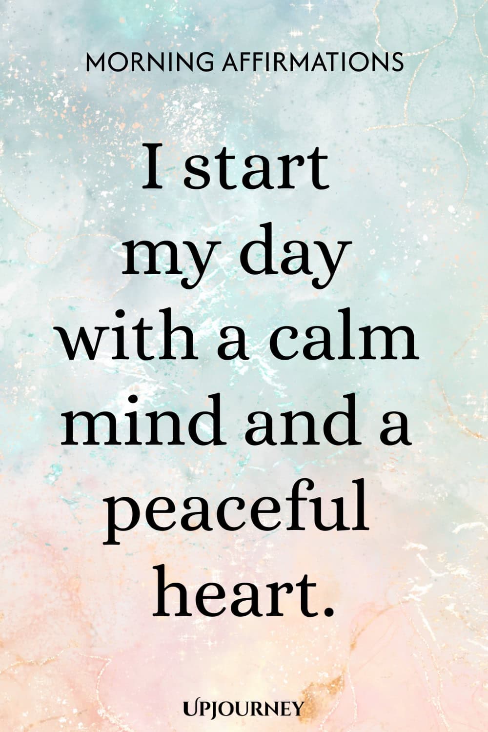 I start my day with a calm mind and a peaceful heart.