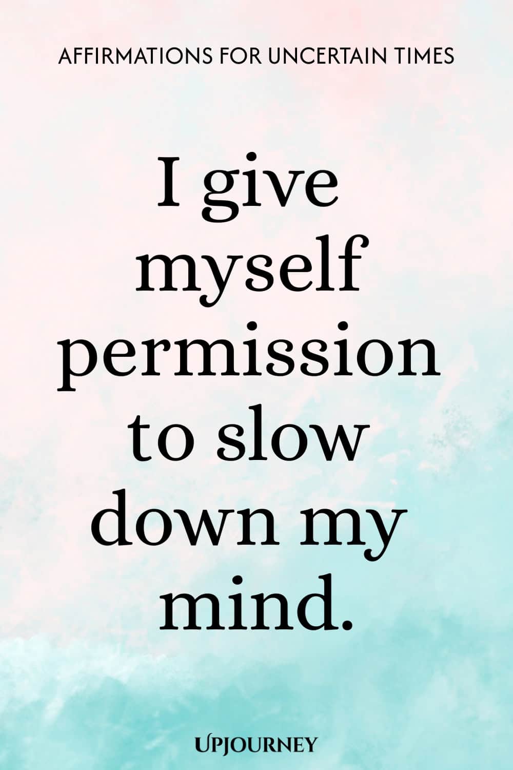 I give myself permission to slow down my mind.
