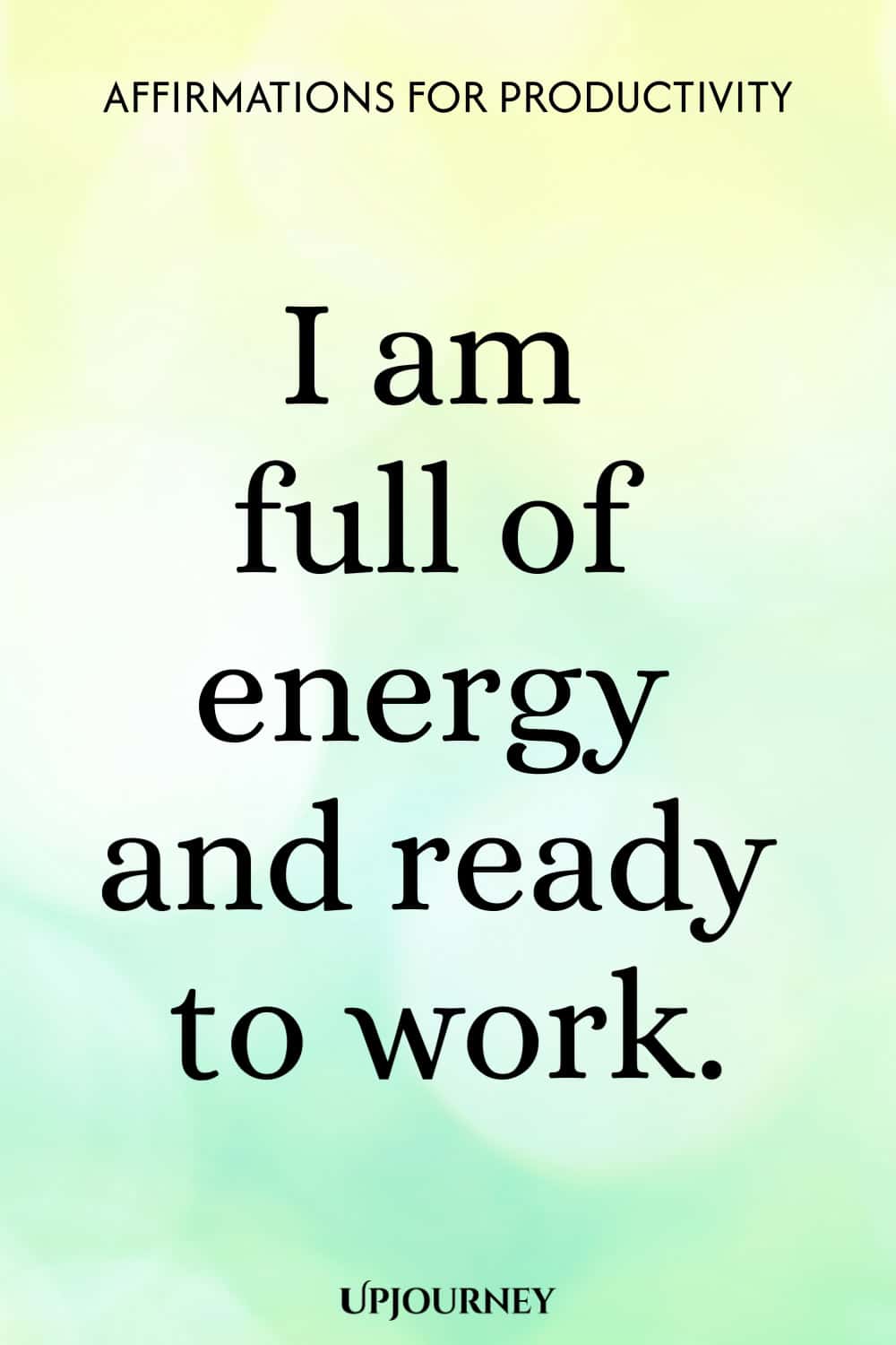 I am full of energy and ready to work.