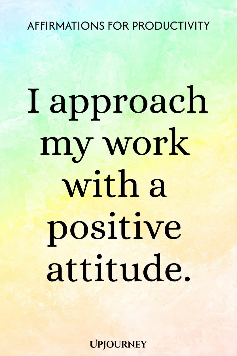 I approach my work with a positive attitude.