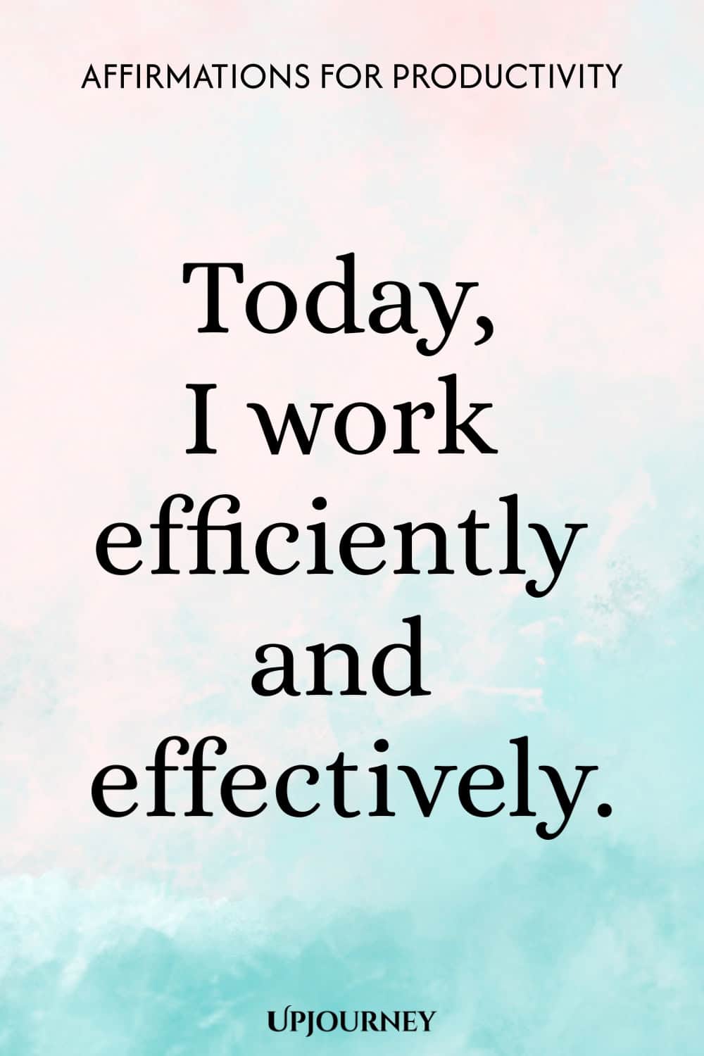 Today, I work efficiently and effectively.