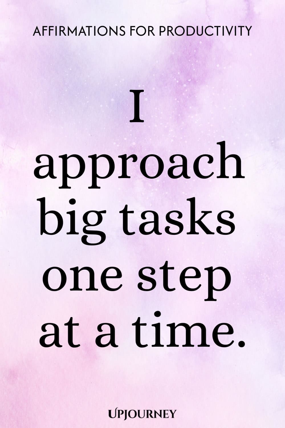 I approach big tasks one step at a time.