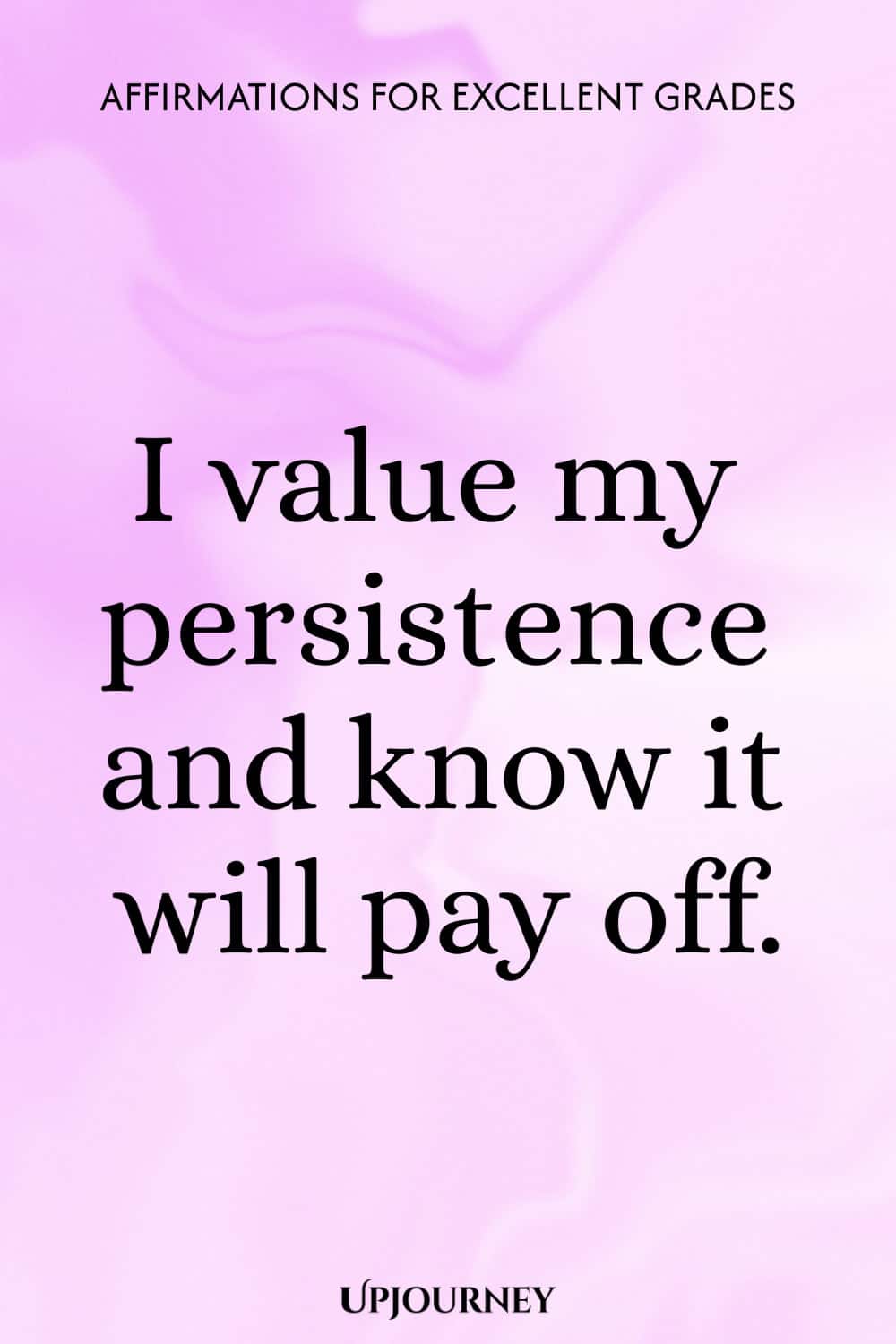 I value my persistence and know it will pay off.