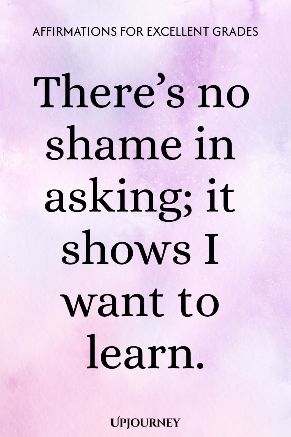 There’s no shame in asking; it shows I want to learn.