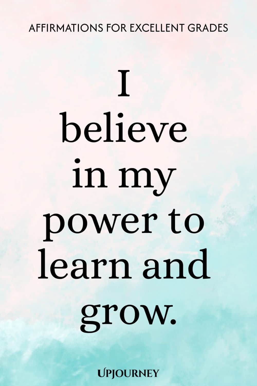 I believe in my power to learn and grow.