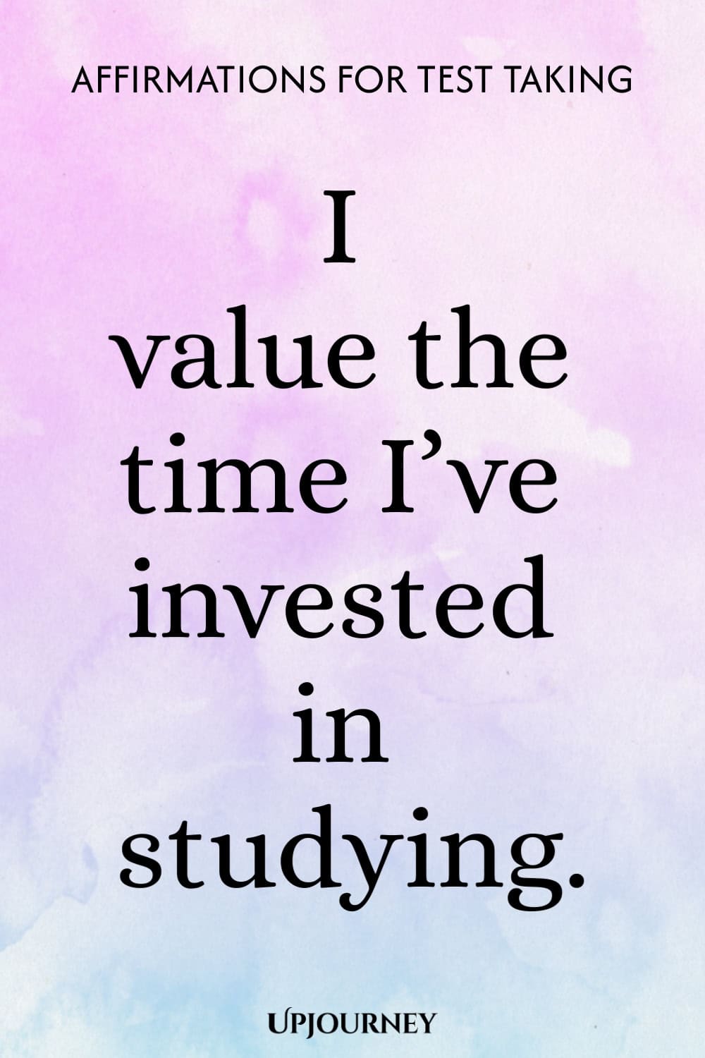 I value the time I’ve invested in studying.