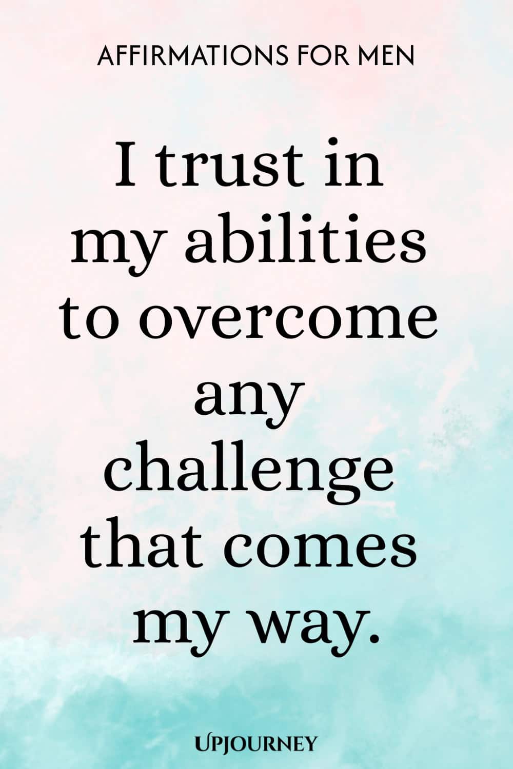 I trust in my abilities to overcome any challenge that comes my way.