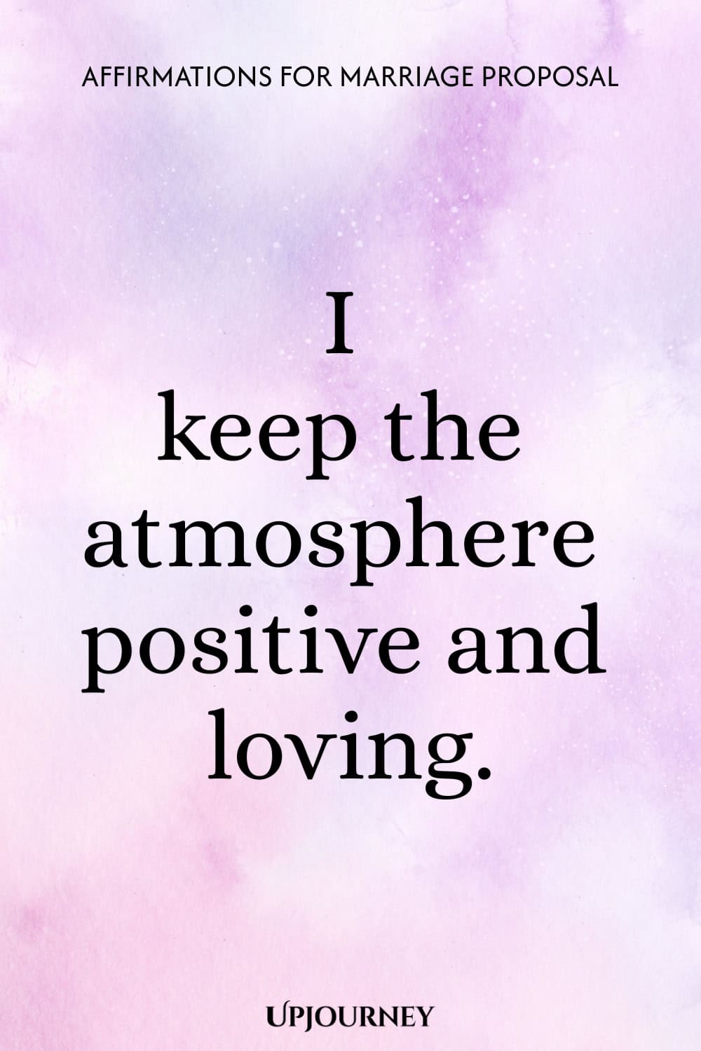 I keep the atmosphere positive and loving.