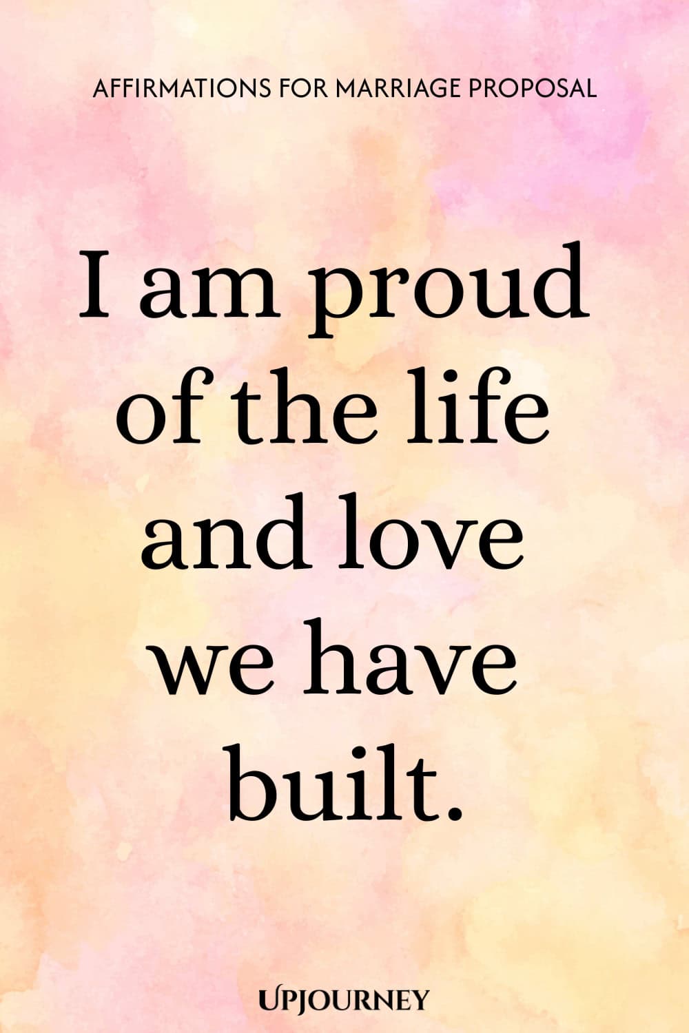 I am proud of the life and love we have built.