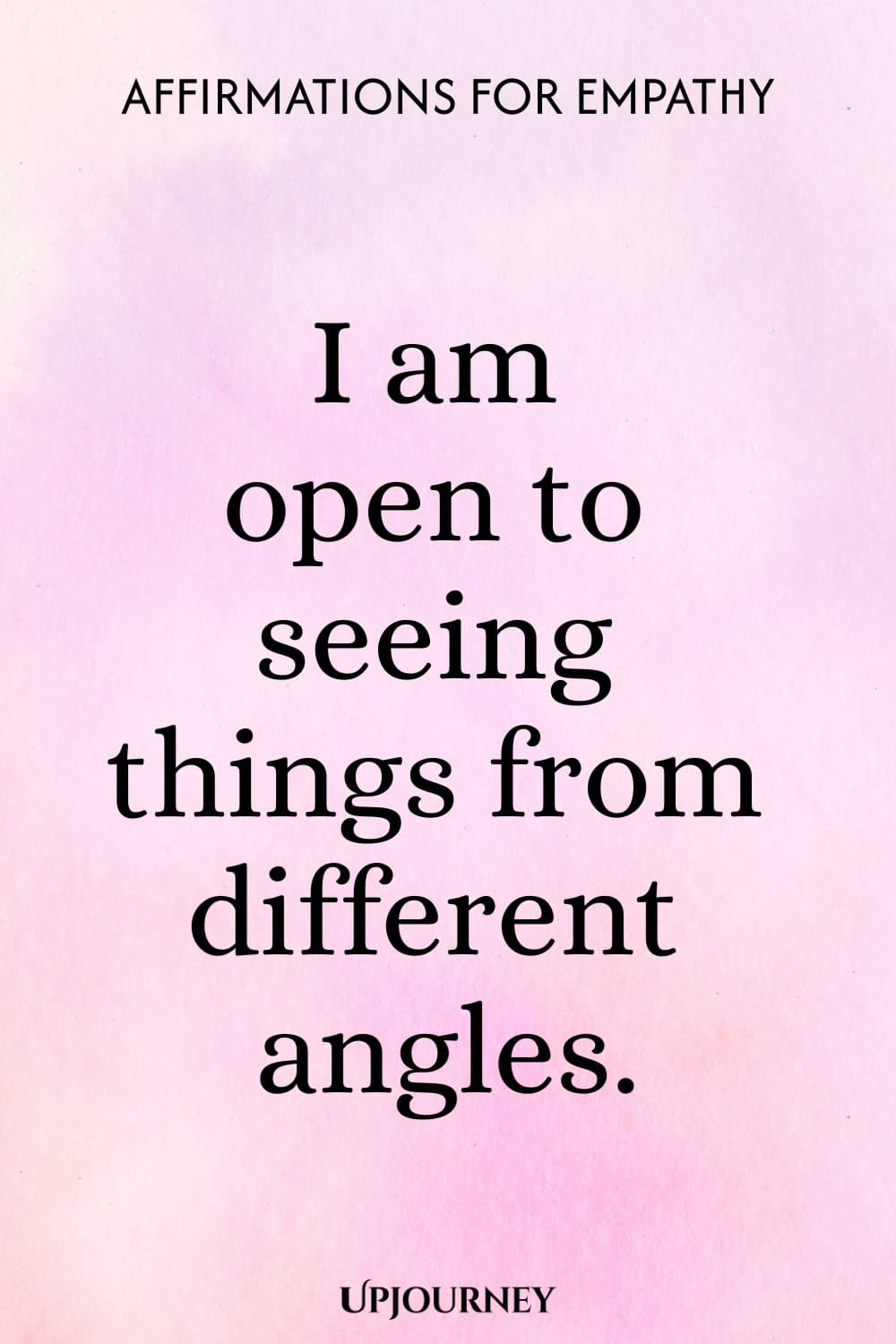 I am open to seeing things from different angles.