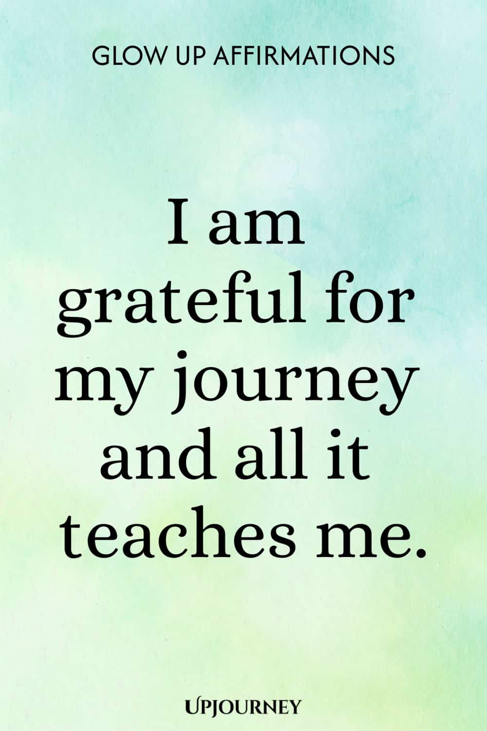 I am grateful for my journey and all it teaches me.