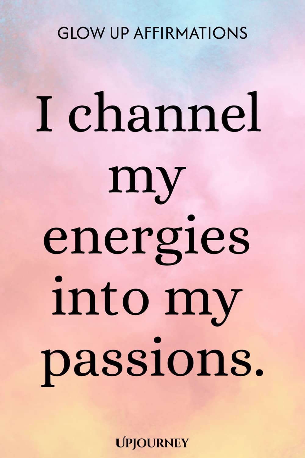 I channel my energies into my passions.