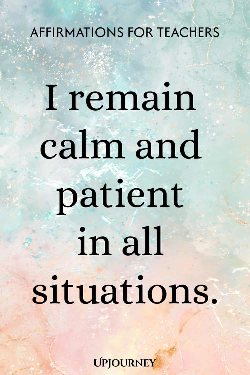 I remain calm and patient in all situations.