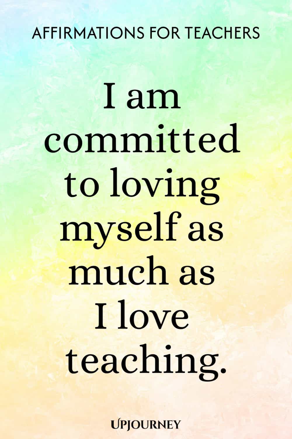 I am committed to loving myself as much as I love teaching.