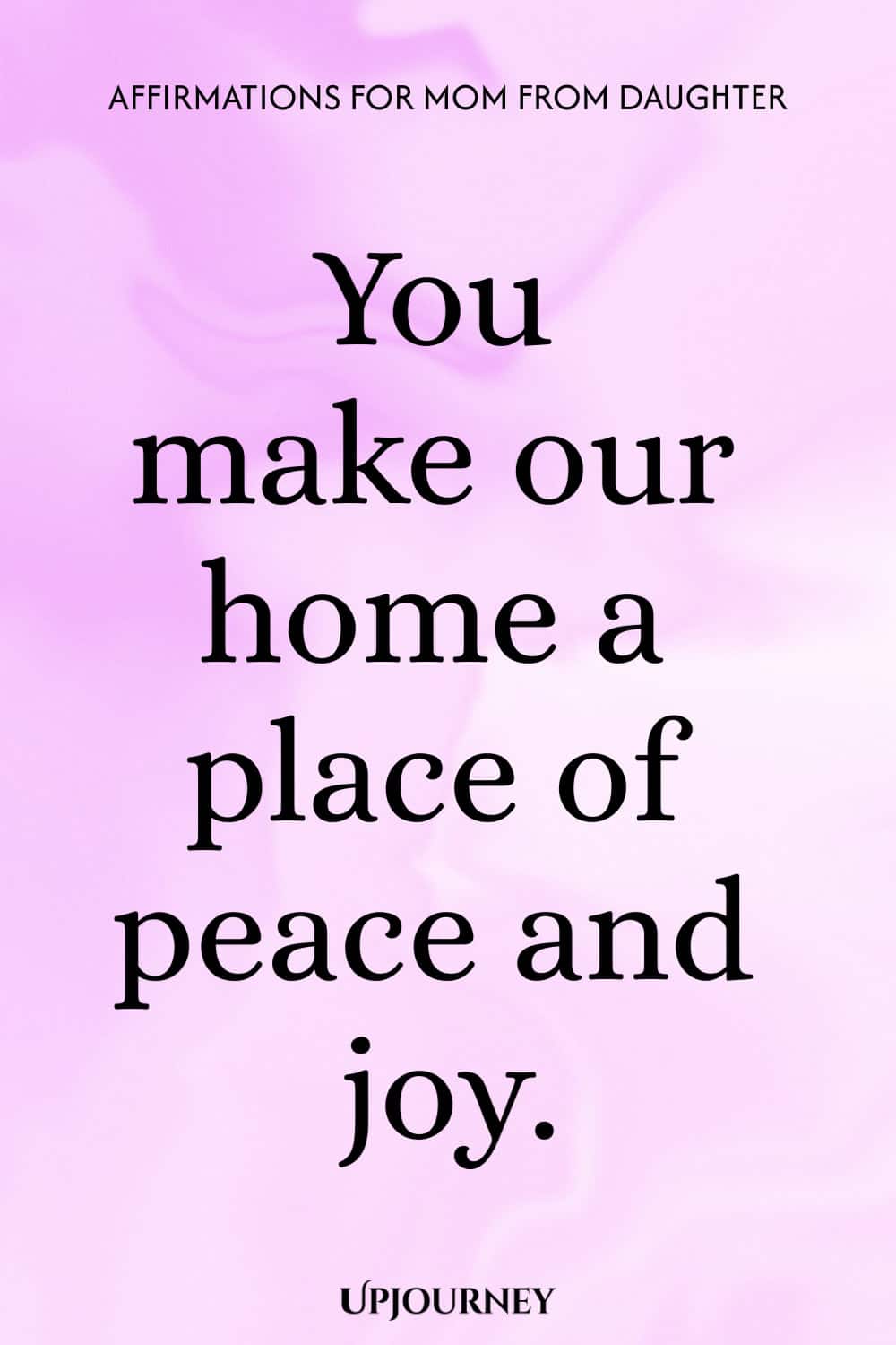 You make our home a place of peace and joy.