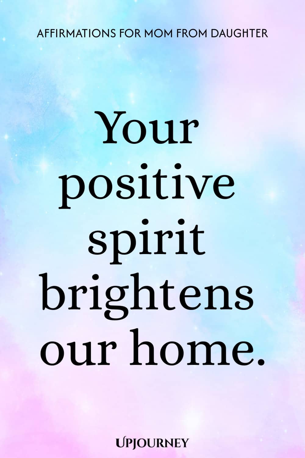 Your positive spirit brightens our home.