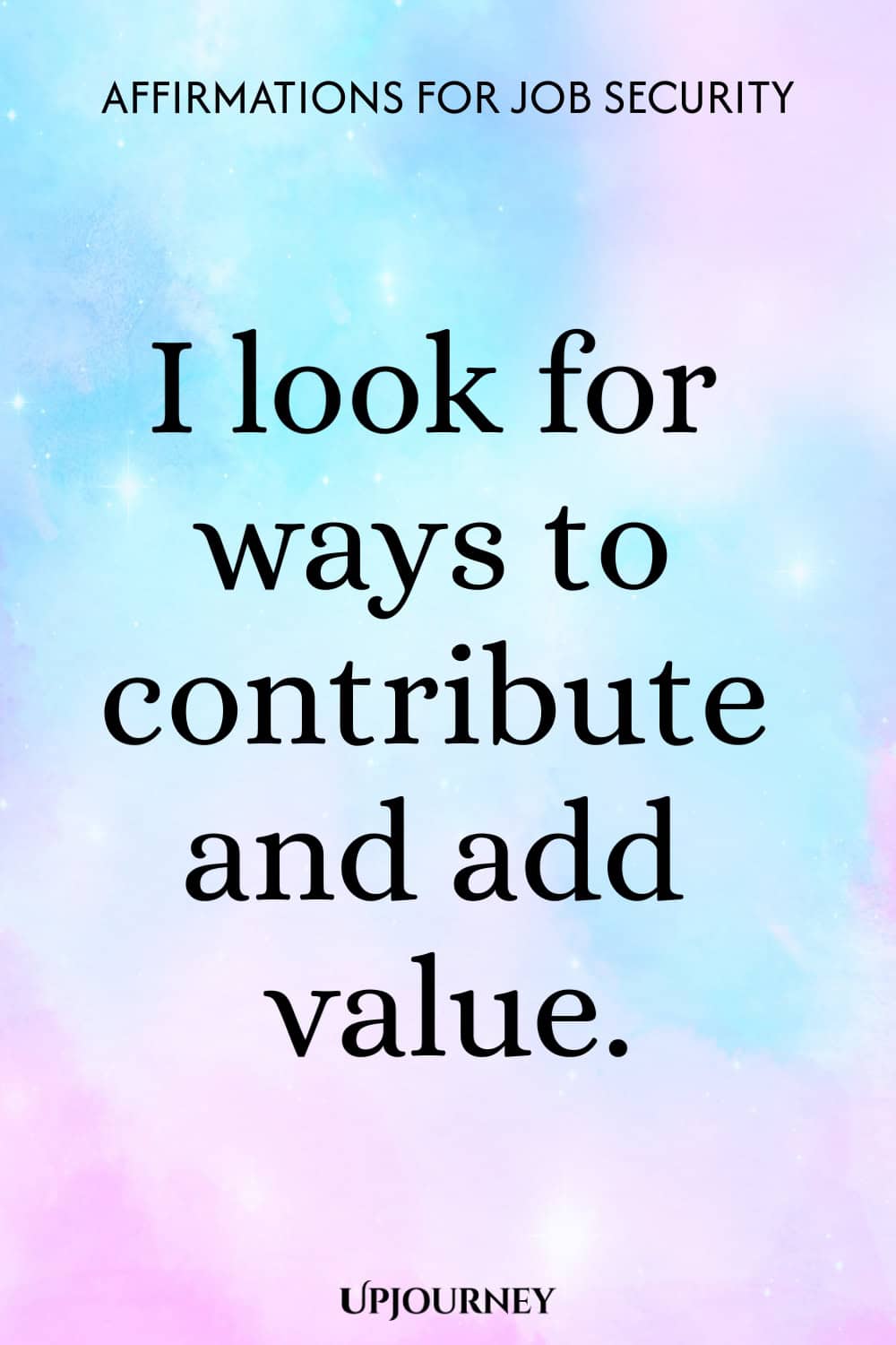 I look for ways to contribute and add value.