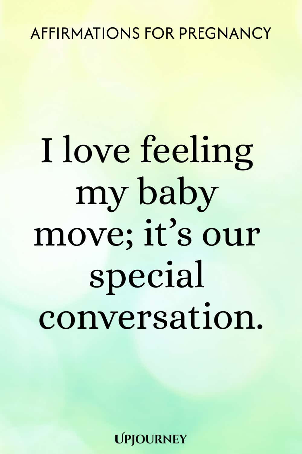 I love feeling my baby move; it’s our special conversation.