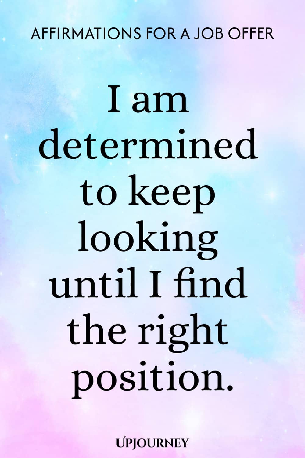 I am determined to keep looking until I find the right position.