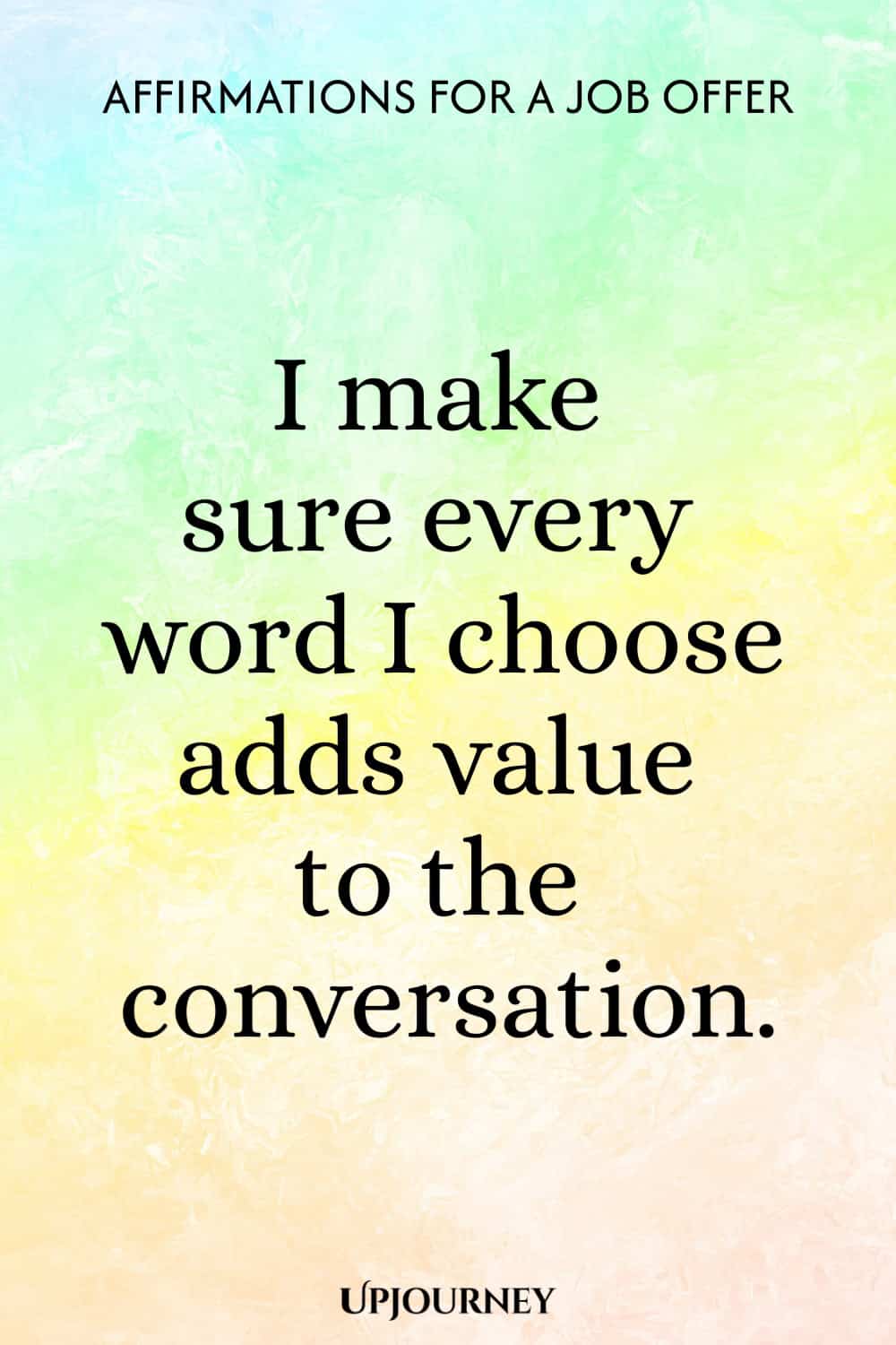 I make sure every word I choose adds value to the conversation.